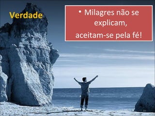 Verdade               • Milagres não se
                          explicam,
                     aceitam-se pela fé!




          Pr. Moisés Sampaio de Paula      19
 