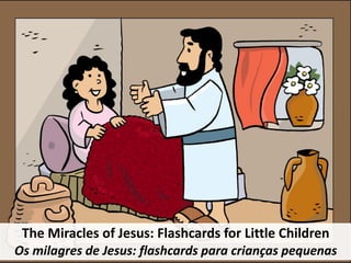 The Miracles of Jesus: Flashcards for Little Children
Os milagres de Jesus: flashcards para crianças pequenas
 