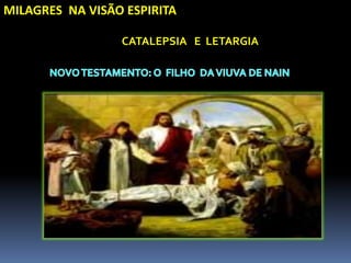 MILAGRES NA VISÃO ESPIRITA
CATALEPSIA E LETARGIA
 
