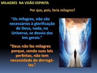 MILAGRES NA VISÃO ESPIRITA
Por que, pois, faria milagres?
 