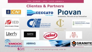 U S A | E U R O P E | A S I A | LA T I N A M E R I C A
w w w . o s m c o n s u l t g r o u p . c o m . b r
Clientes & Partners
 