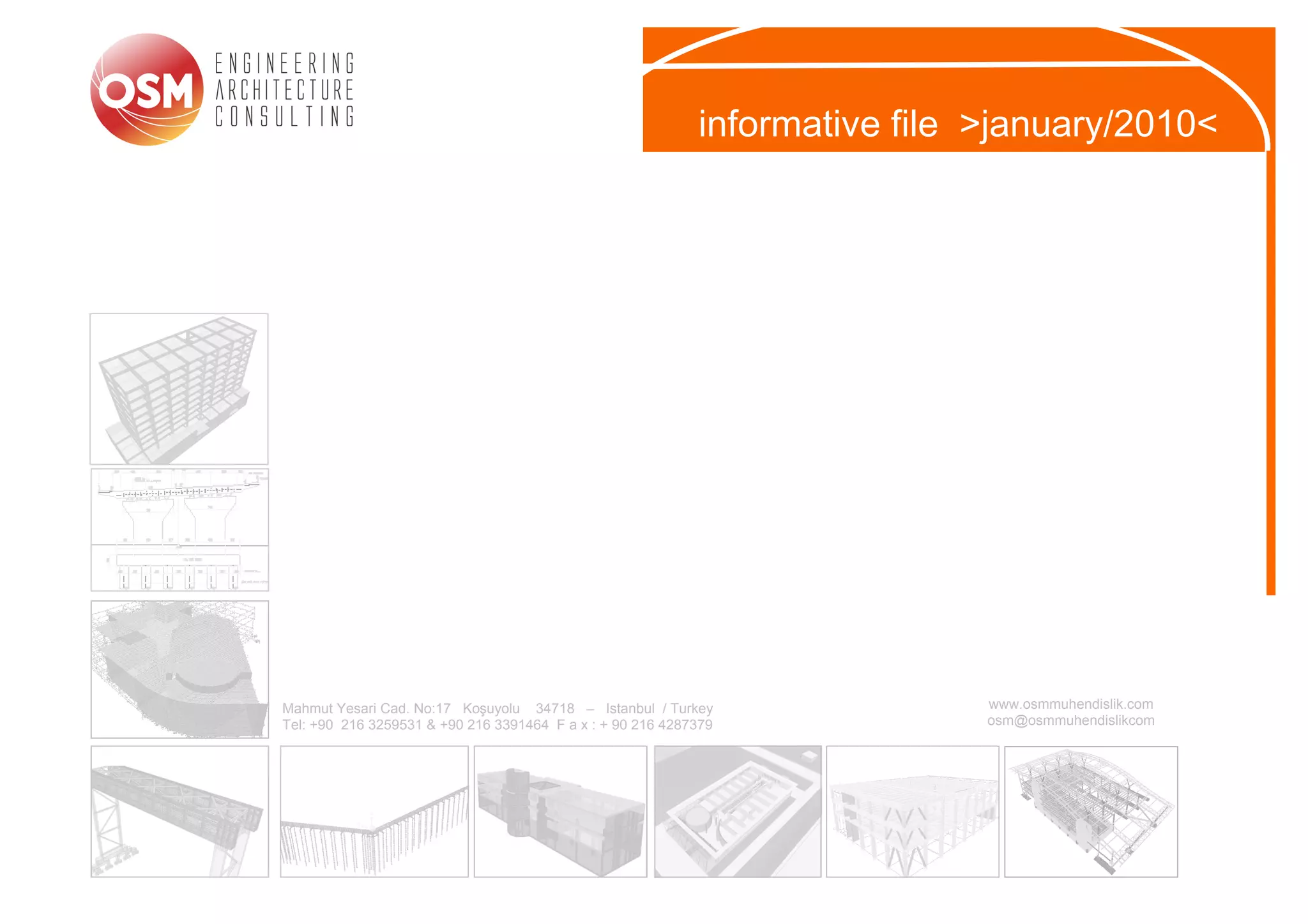informative file >january/2010<




Mahmut Yesari Cad. No:17 Koşuyolu 34718 – Istanbul / Turkey                  www.osmmuhendislik.com
Tel: +90 216 3259531 & +90 216 3391464 F a x : + 90 216 4287379              osm@osmmuhendislikcom
 