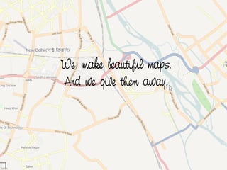 We make beautiful maps.
    And we give them away.




               
 