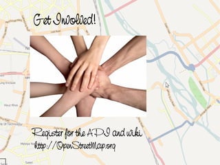 Get Involved!




    Register for the API and wiki
    http://OpenStreetMap.org
                           
 