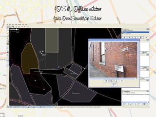 JOSM: Offline editor
    Java OpenStreetMap Editor




                 
 