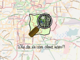 Why do we care about maps?!
                 
 