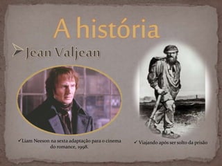 Ahistória
 Viajando após ser solto da prisãoLiam Neeson na sexta adaptação para o cinema
do romance, 1998.
 