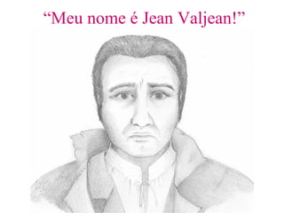 “ Meu nome é Jean Valjean!” 