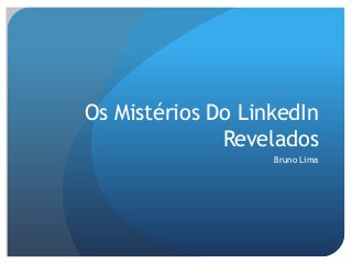 Os Mistérios Do LinkedIn
Revelados
Bruno Lima
 