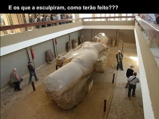 E os que a esculpiram, como terão feito???
 