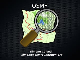 OSMF




     Simone Cortesi
simone@osmfoundation.org
 