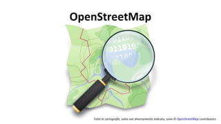OpenStreetMap
Tutte le cartografie, salvo ove diversamente indicato, sono © OpenStreetMap contributors.
 