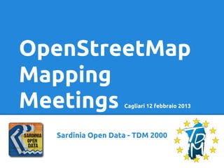 OpenStreetMap
Mapping
Meetings           Cagliari 12 febbraio 2013




  Sardinia Open Data - TDM 2000
 