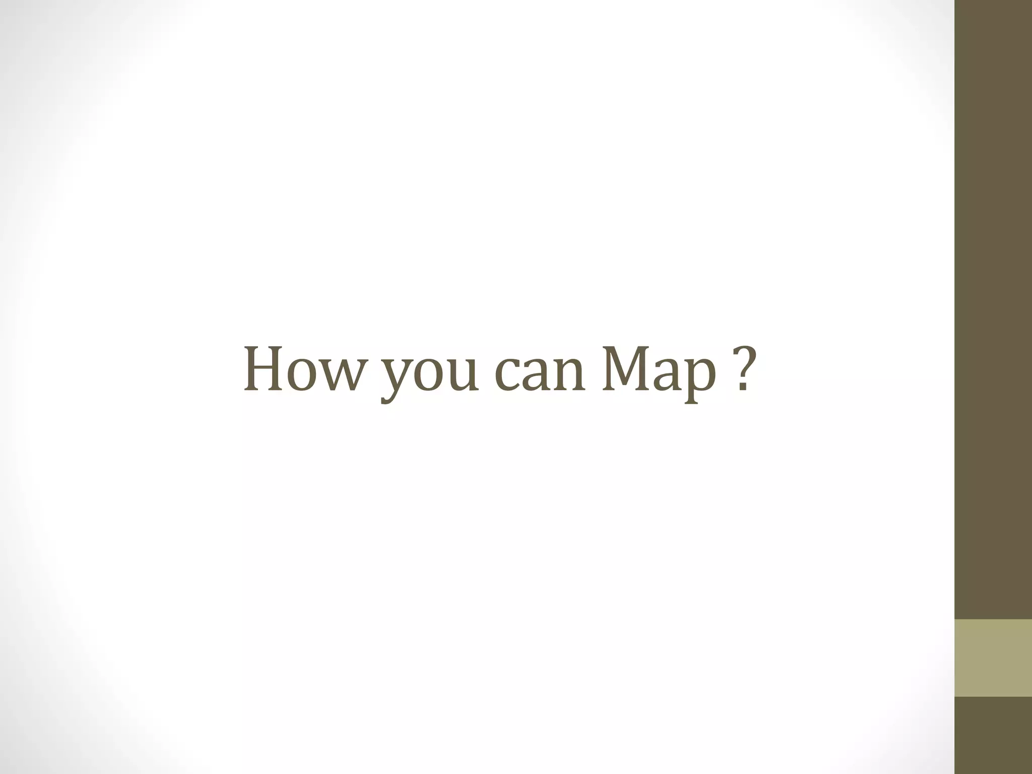 How you can Map ?
 