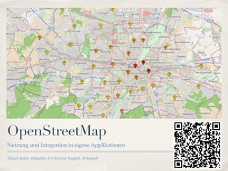 OpenStreetMap
Nutzung und Integration in eigene Applikationen

Daniel Koller, @dakoller & Christine Koppelt, @ckoppelt
 