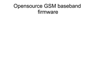 Opensource GSM baseband
        firmware
 