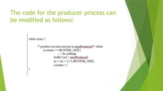 The code for the producer process can
be modified as follows:
 