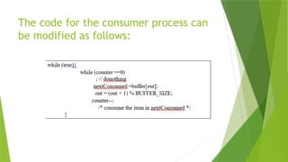 The code for the consumer process can
be modified as follows:
 