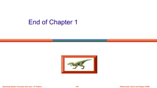 1.45 Silberschatz, Galvin and Gagne ©2009
Operating System Concepts with Java – 8th Edition
End of Chapter 1
 
