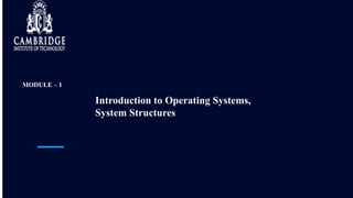 MODULE – 1
Introduction to Operating Systems,
System Structures
 