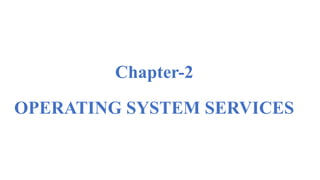 Chapter-2
OPERATING SYSTEM SERVICES
 