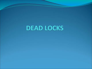 DEAD LOCKS
 