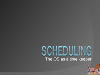 The OS as a time keeper
 