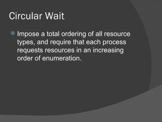 Circular Wait
   Impose a total ordering of all resource
    types, and require that each process
    requests resources in an increasing
    order of enumeration.
 