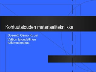 Kohtuutalouden materiaalitekniikka Dosentti Osmo Kuusi Valtion taloudellinen tutkimuskeskus 