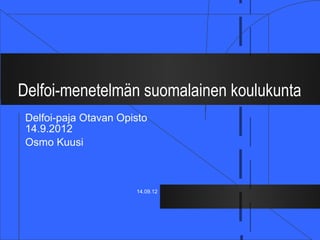 Delfoi-menetelmän suomalainen koulukunta
 Delfoi-paja Otavan Opisto
 14.9.2012
 Osmo Kuusi



                       14.09.12
 