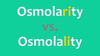 Osmolarity
vs.
Osmolality
 
