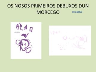 OS NOSOS PRIMEIROS DEBUXOS DUN
           MORCEGO
 