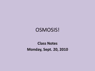 OSMOSIS! Class Notes Monday, Sept. 20, 2010 