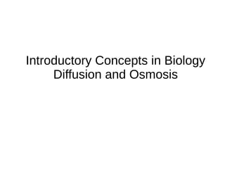 Introductory Concepts in Biology
Diffusion and Osmosis
 