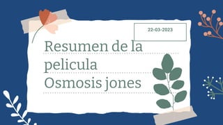 22-03-2023
Resumen de la
pelicula
Osmosis jones
 
