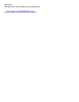 Discussion
The data shows that the higher the concentration of
... Get more on HelpWriting.net ...
 