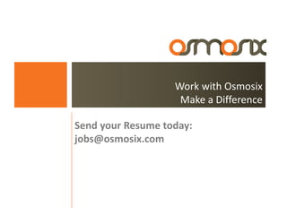 Work with Osmosix
                    Make a Difference

Send your Resume today:
jobs@osmosix.com
 