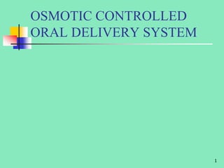 OSMOTIC CONTROLLED
ORAL DELIVERY SYSTEM
1
 