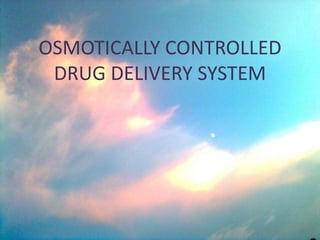 OSMOTICALLY CONTROLLED
DRUG DELIVERY SYSTEM
 