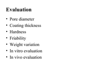 Evaluation
• Pore diameter
• Coating thickness
• Hardness
• Friability
• Weight variation
• In vitro evaluation
• In vivo evaluation
 