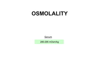 OSMOLALITY

Serum
280-295 mOsm/kg

 