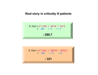 Real story in critically ill patients

S. Osm = 2* (140) + 90/18 + 5/2.8
= 280
+ 5
+ 1.7
= 286.7

S. Osm = 2* (145) + 180/18 + 60/2.8
= 290
+ 10
+ 21
= 321

 