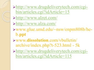 http://www.drugdeliverytech.com/cgi-
bin/articles.cgi?idArticle=15
http://www.alzet.com/
http://www.alza.com/
www.glue.umd.edu/~nsw/enpm808b/he-
b.ppt
www.dissolution.com/vbulletin/
archive/index.php?t-523.html - 5k
http://www.drugdeliverytech.com/cgi-
bin/articles.cgi?idArticle=115
 