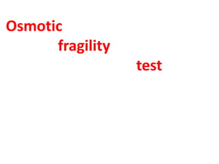 Osmotic
fragility
test
 