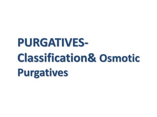 PURGATIVES-
Classification& Osmotic
Purgatives
 
