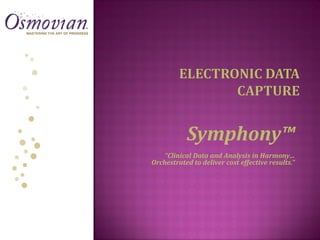 Symphony™
    “Clinical Data and Analysis in Harmony…
Orchestrated to deliver cost effective results.”
 