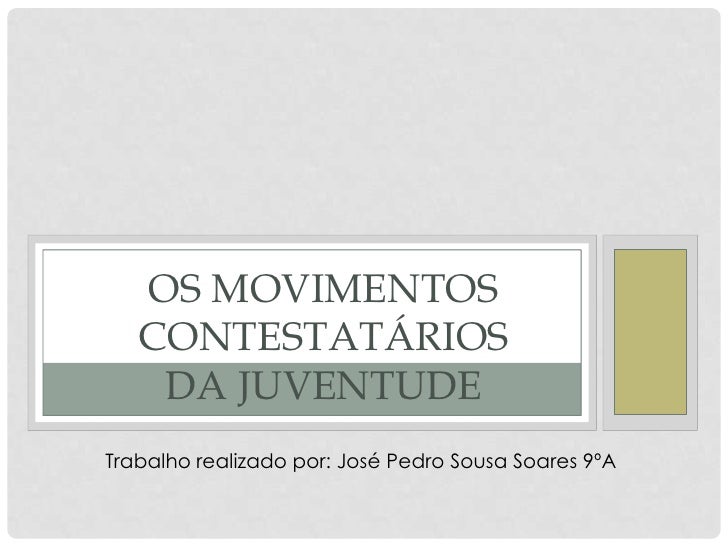 OS MOVIMENTOS   CONTESTATÁRIOS    DA JUVENTUDETrabalho realizado por: José Pedro Sousa Soares 9ºA 