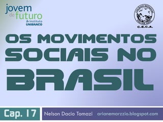 OS MOVIMENTOS
SOCIAIS NO
BRASIL
Nelson Dacio Tomazi arianemarzzio.blogspot.comCap. 17
 