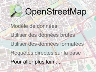 Modèle de données
Utiliser des données brutes
Utiliser des données formatées
Requêtes directes sur la base
Pour aller plus loin ...
 