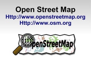 Open Street Map
Http://www.openstreetmap.org
Http://www.osm.org
 